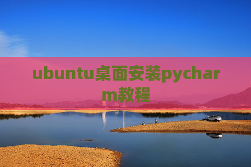 ubuntu桌面安装pycharm教程